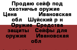 Продаю сейф под охотничье оружие. › Цена ­ 7 500 - Ивановская обл., Шуйский р-н Оружие. Средства защиты » Сейфы для оружия   . Ивановская обл.